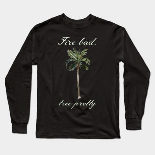 Buffy "Fire bad, tree pretty" quote Long Sleeve T-Shirt